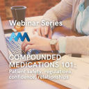 WEBINAR SERIES: COMPOUNDED MEDICATIONS 101